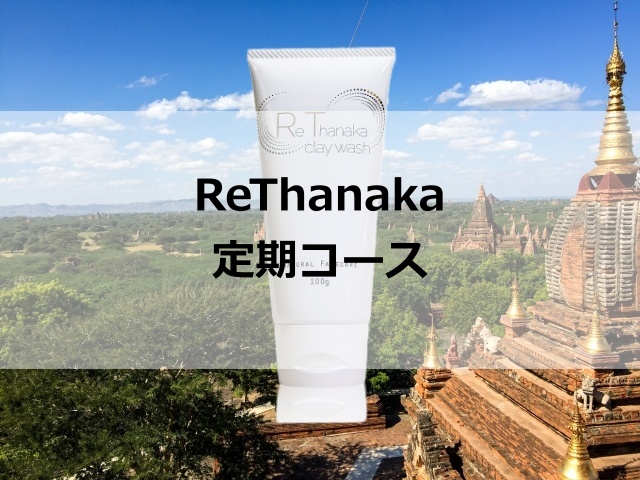 ReThanakaの定期コースを徹底解説！公式定期コースがReThanakaの最低価格！